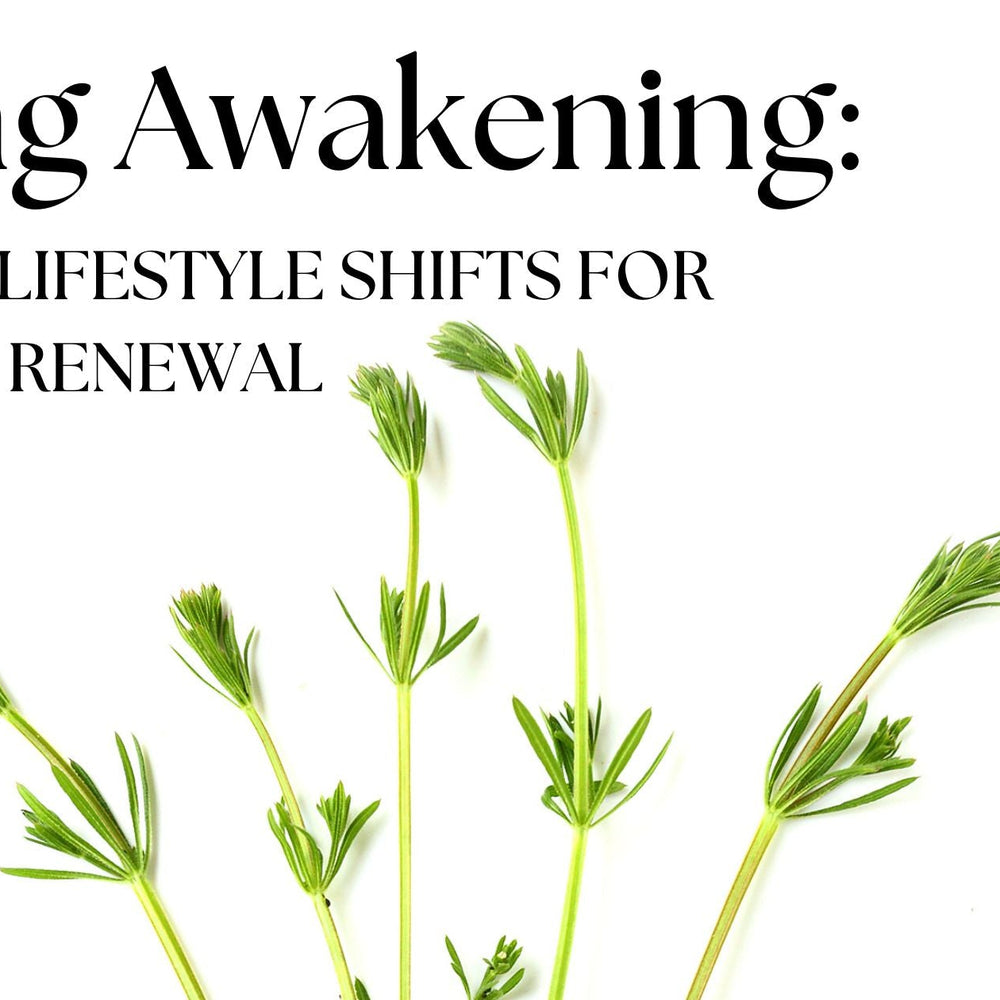 Spring Awakening:Herbal & Lifestyle Shifts for Seasonal Renewal